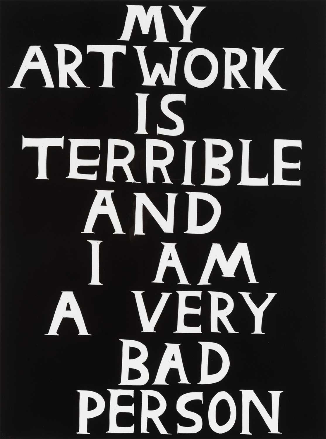 Lot 49 - David Shrigley (British 1968-), 'My Artwork Is Terrible', 2018