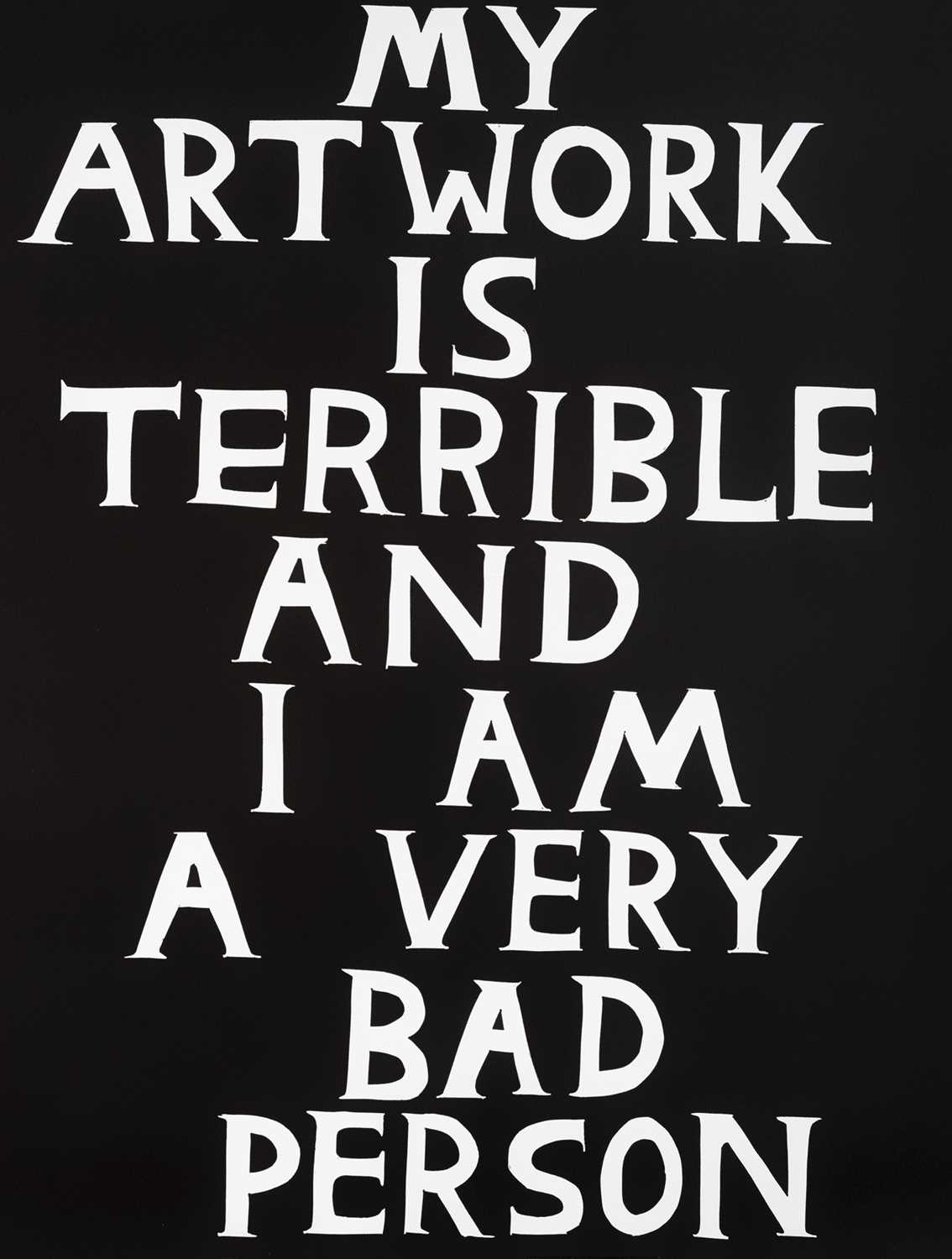 Lot 63 - David Shrigley (British 1968-), 'My Artwork Is Terrible', 2018